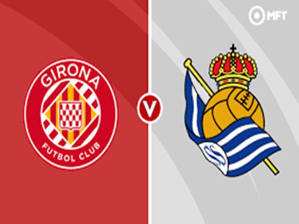 Nhận định kèo Girona vs Real Sociedad 1h00 ngày 15/5